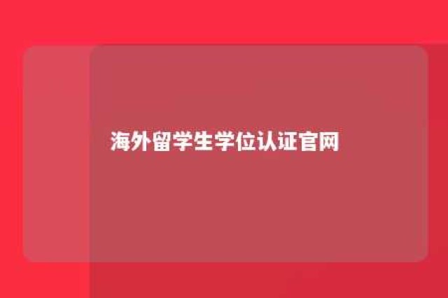 海外留学生学位认证官网 海外留学学位认证网站