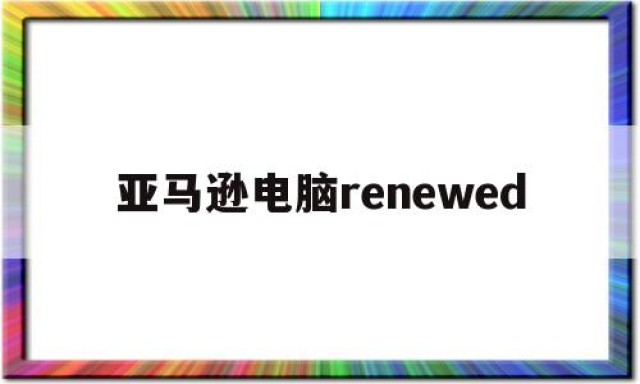 包含亚马逊电脑renewed的词条