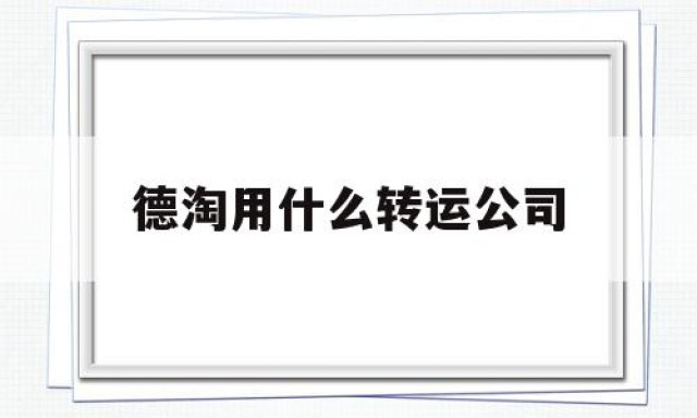 德淘用什么转运公司的简单介绍