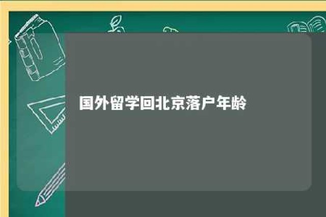 国外留学回北京落户年龄 海外留学北京落户年龄要求