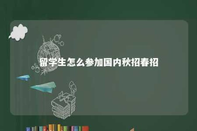 留学生怎么参加国内秋招春招 留学怎么参加校招