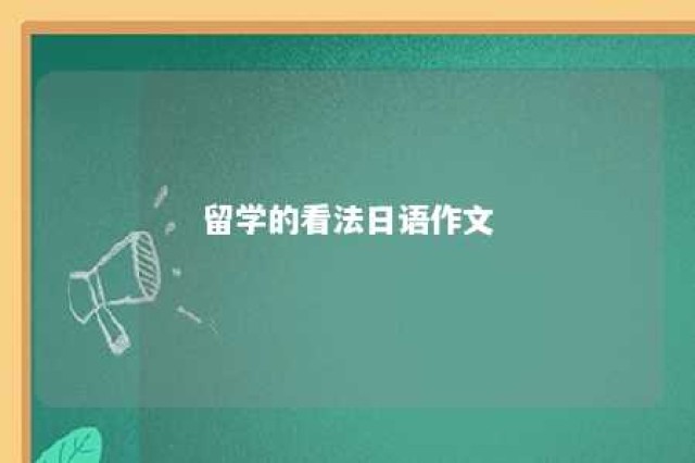 留学的看法日语作文 对日本留学的看法