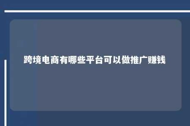 跨境电商有哪些平台可以做推广赚钱 跨境电商的推广方法有哪些