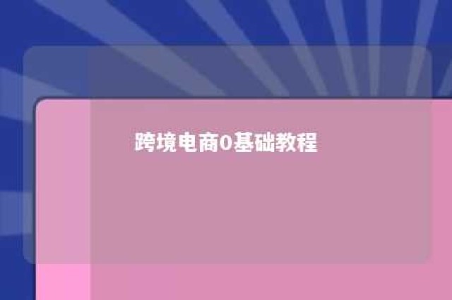 跨境电商0基础教程 跨境电商小白如何入门