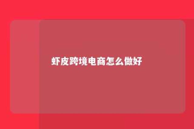 虾皮跨境电商怎么做好 虾皮跨境电商怎么做?如何从零开始学做电商赚钱