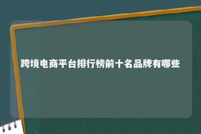 跨境电商平台排行榜前十名品牌有哪些 排名前十的跨境电商平台