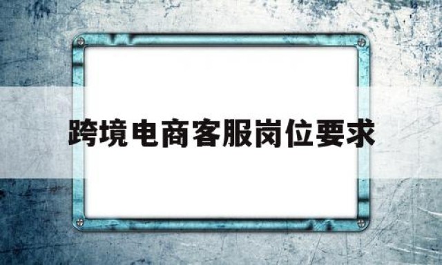 跨境电商客服岗位要求