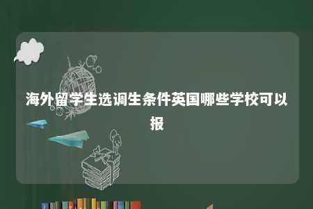 海外留学生选调生条件英国哪些学校可以报