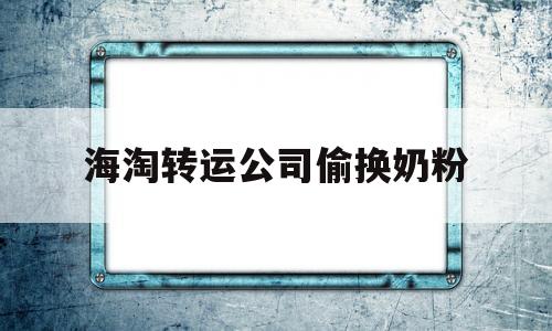 海淘转运公司偷换奶粉