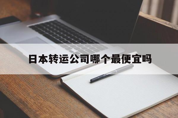 日本转运公司哪个最便宜吗